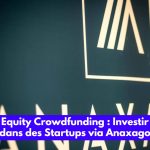 Equity Crowdfunding : Investir dans des Startups via Anaxago